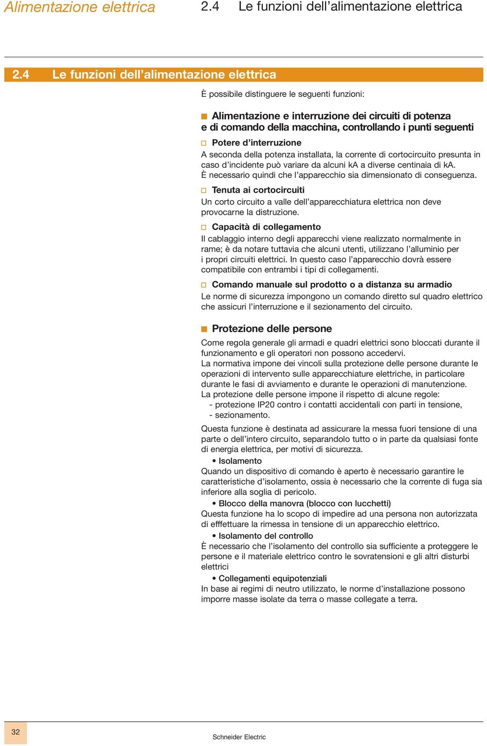 seguenti v Potere d interruzione A seconda della potenza installata, la corrente di cortocircuito presunta in caso d incidente può variare da alcuni ka a diverse centinaia di ka.