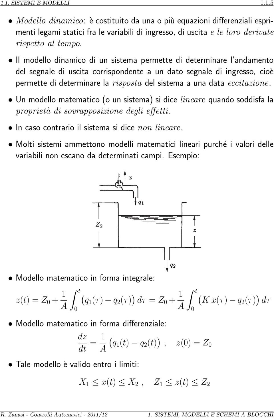 data eccitazione. Un modello matematico (o un sistema) si dice lineare quando soddisfa la proprietà di sovrapposizione degli effetti. In caso contrario il sistema si dice non lineare.