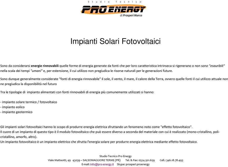 Sono dunque generalmente considerate "fonti di energia rinnovabile" il sole, il vento, il mare, il calore della Terra, ovvero quelle fonti il cui utilizzo attuale non ne pregiudica la disponibilità