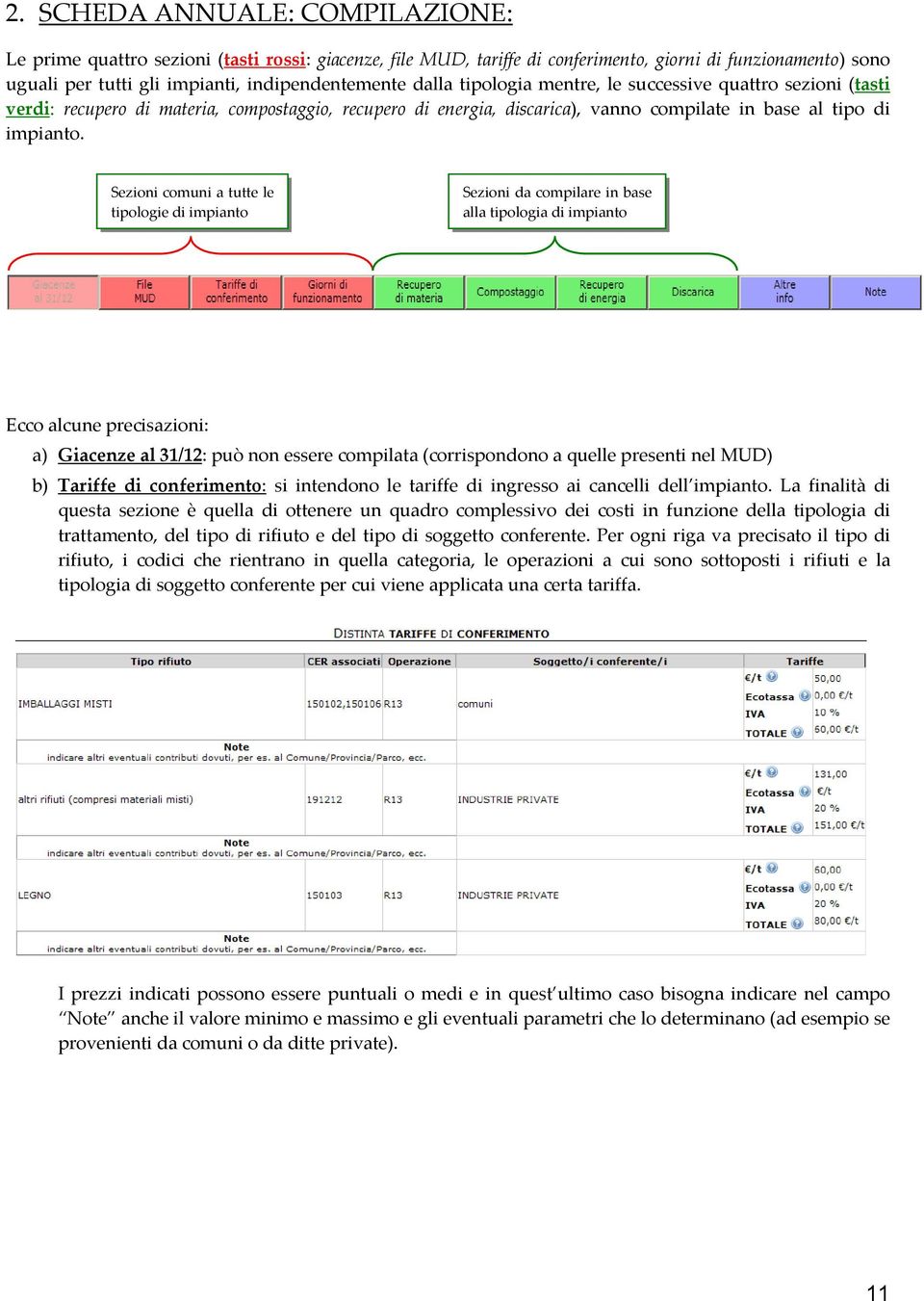 Sezioni comuni a tutte le tipologie di impianto Sezioni da compilare in base alla tipologia di impianto Ecco alcune precisazioni: a) Giacenze al 31/12: può non essere compilata (corrispondono a