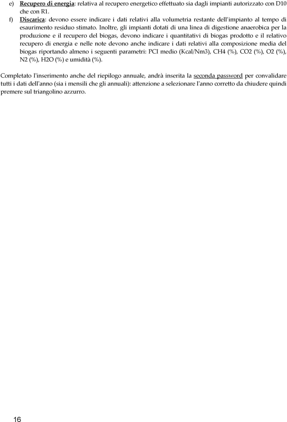 Inoltre, gli impianti dotati di una linea di digestione anaerobica per la produzione e il recupero del biogas, devono indicare i quantitativi di biogas prodotto e il relativo recupero di energia e