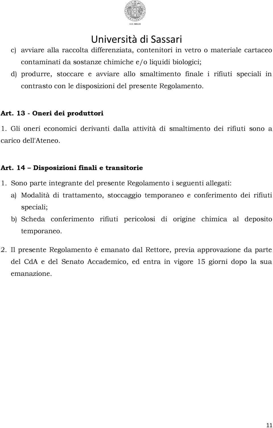 Gli oneri economici derivanti dalla attività di smaltimento dei rifiuti sono a carico dell'ateneo. Art. 14 Disposizioni finali e transitorie 1.