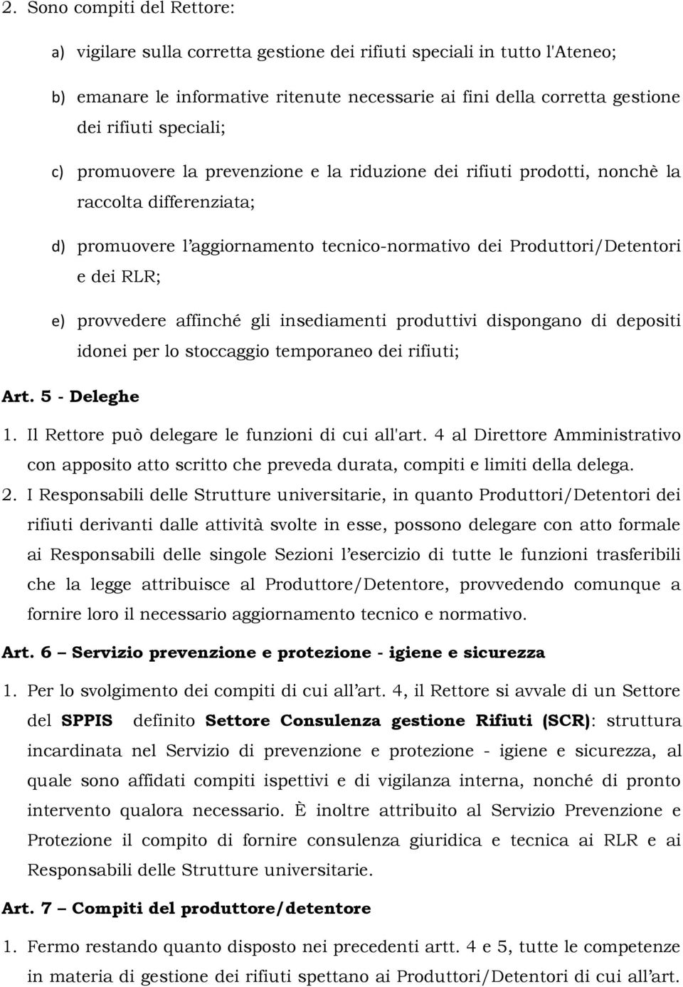 provvedere affinché gli insediamenti produttivi dispongano di depositi idonei per lo stoccaggio temporaneo dei rifiuti; Art. 5 - Deleghe 1. Il Rettore può delegare le funzioni di cui all'art.