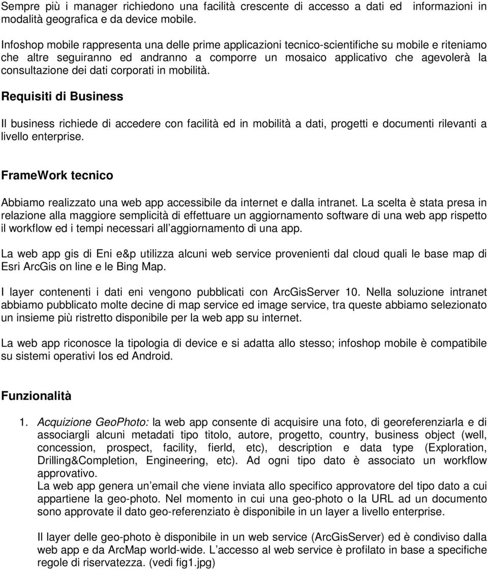 dei dati corporati in mobilità. Requisiti di Business Il business richiede di accedere con facilità ed in mobilità a dati, progetti e documenti rilevanti a livello enterprise.