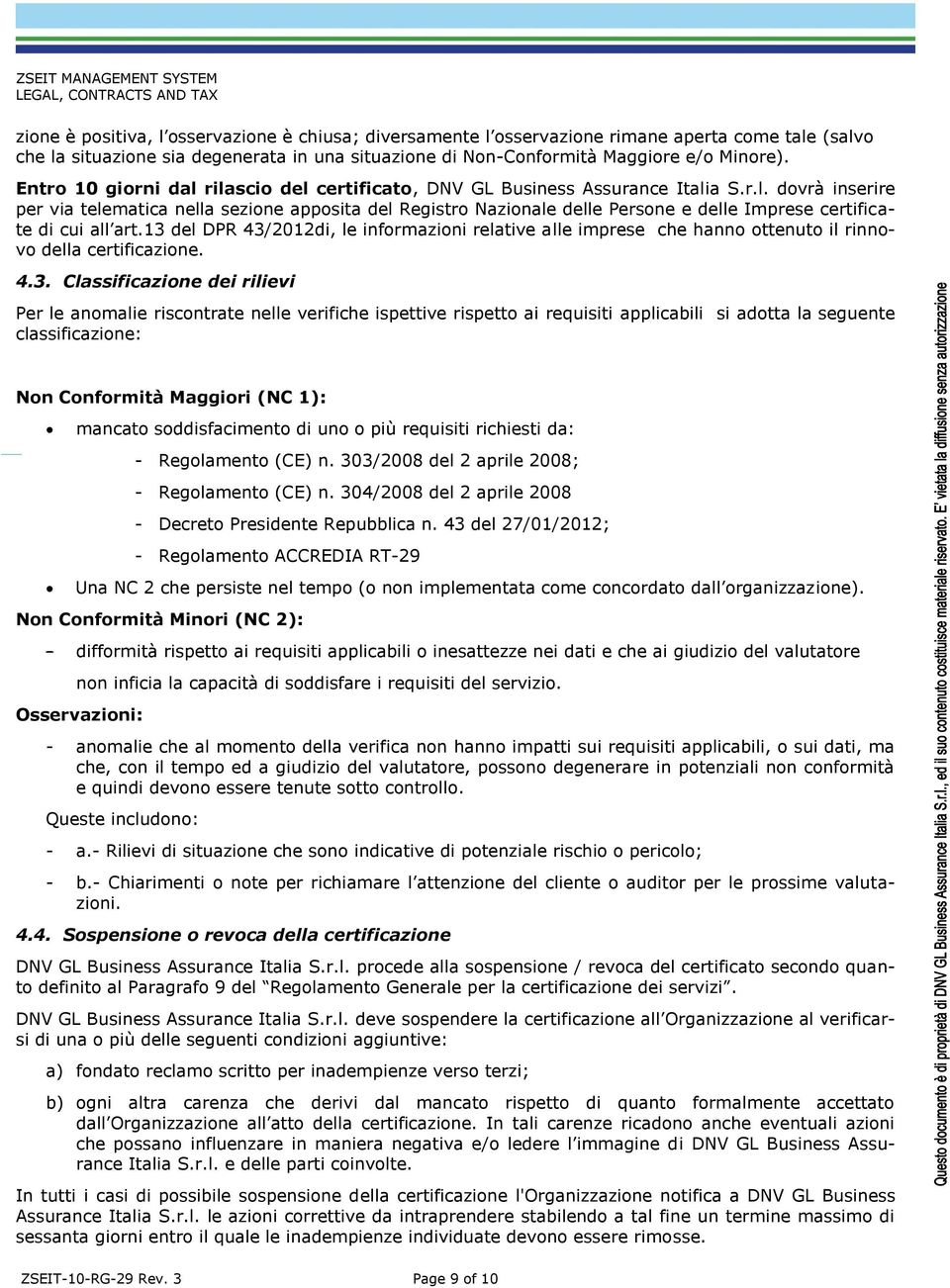 13 del DPR 43/2012di, le informazioni relative alle imprese che hanno ottenuto il rinnovo della certificazione. 4.3. Classificazione dei rilievi Per le anomalie riscontrate nelle verifiche ispettive