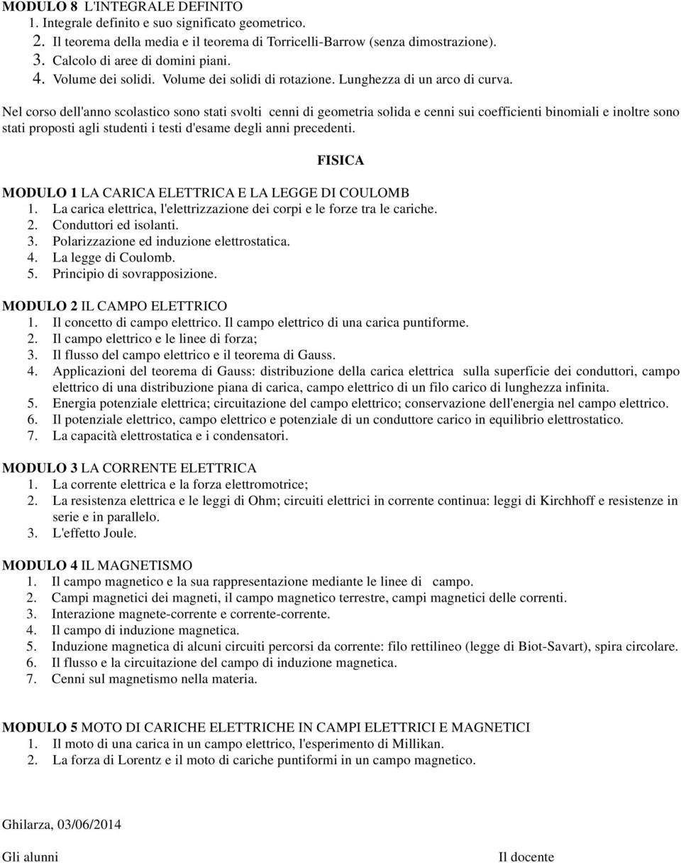 Nel corso dell'anno scolastico sono stati svolti cenni di geometria solida e cenni sui coefficienti binomiali e inoltre sono stati proposti agli studenti i testi d'esame degli anni precedenti.