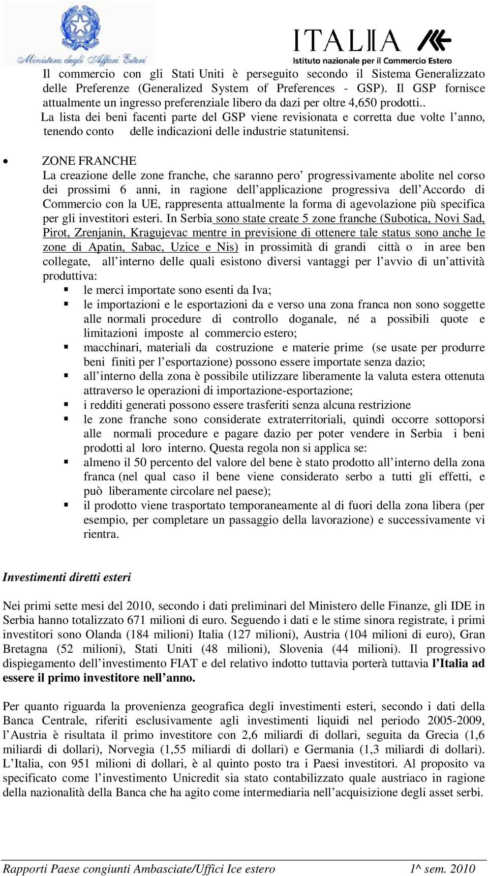 . La lista dei beni facenti parte del GSP viene revisionata e corretta due volte l anno, tenendo conto delle indicazioni delle industrie statunitensi.