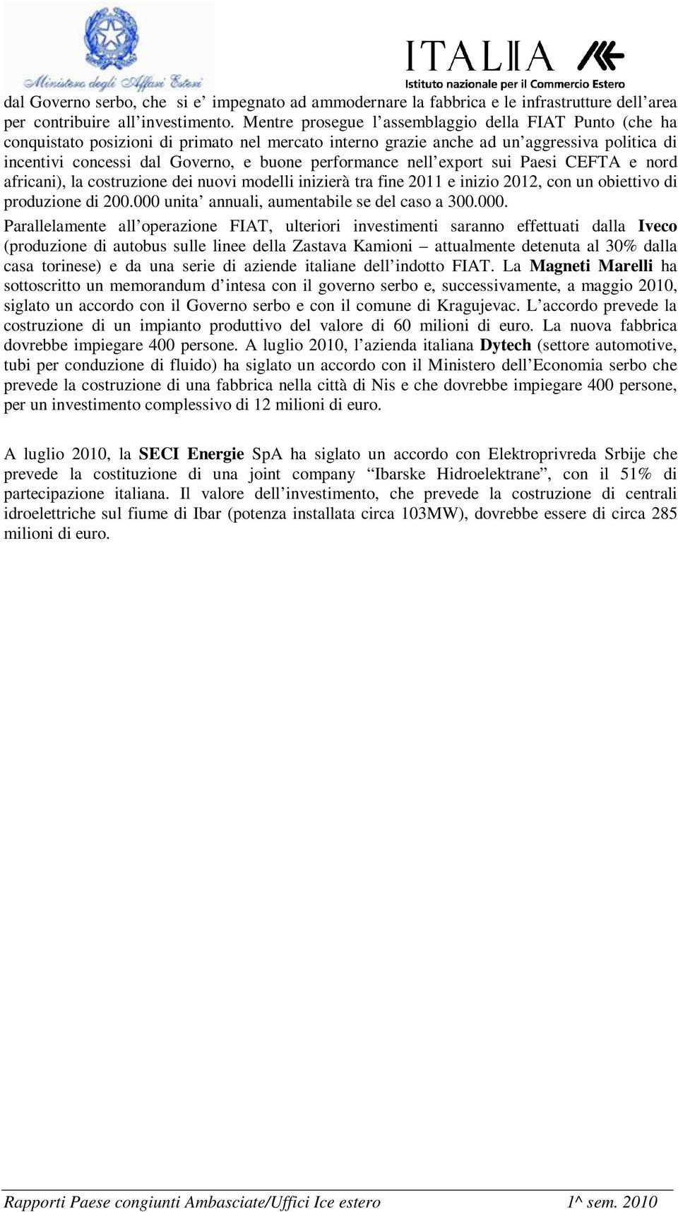 performance nell export sui Paesi CEFTA e nord africani), la costruzione dei nuovi modelli inizierà tra fine 2011 e inizio 2012, con un obiettivo di produzione di 200.