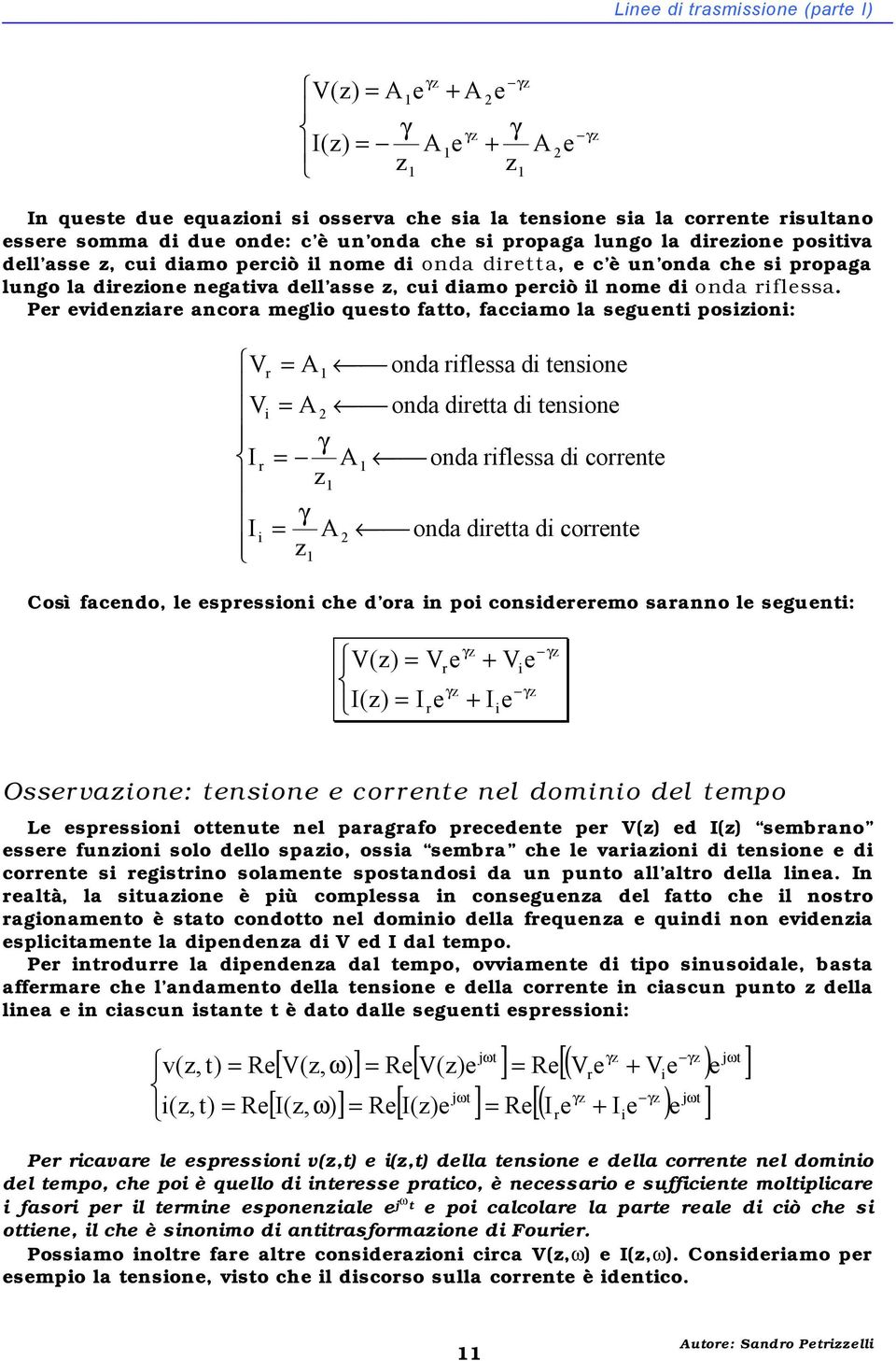 Per evdenare ancora meglo questo fatto, faccamo la seguent poson: γ Vr A onda rflessa d tensone V A onda dretta d tensone γ I A r onda rflessa d corrente γ I A onda dretta d corrente osì facendo, le