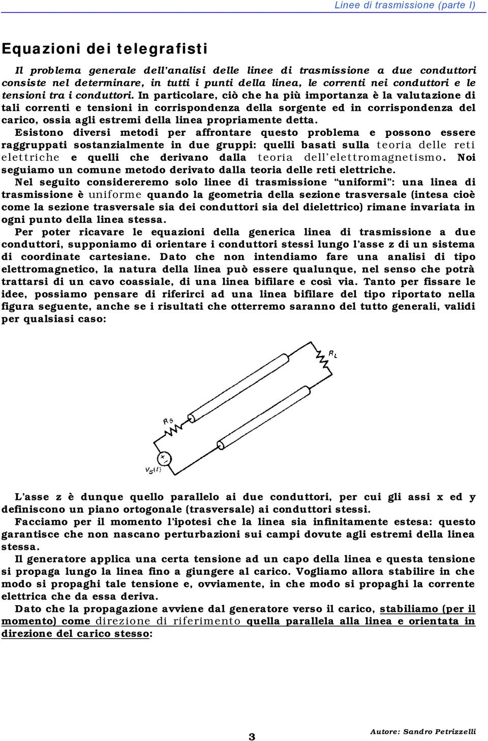 In partcolare, cò che ha pù mportana è la valutaone d tal corrent e tenson n corrspondena della sorgente ed n corrspondena del carco, ossa agl estrem della lnea propramente detta.