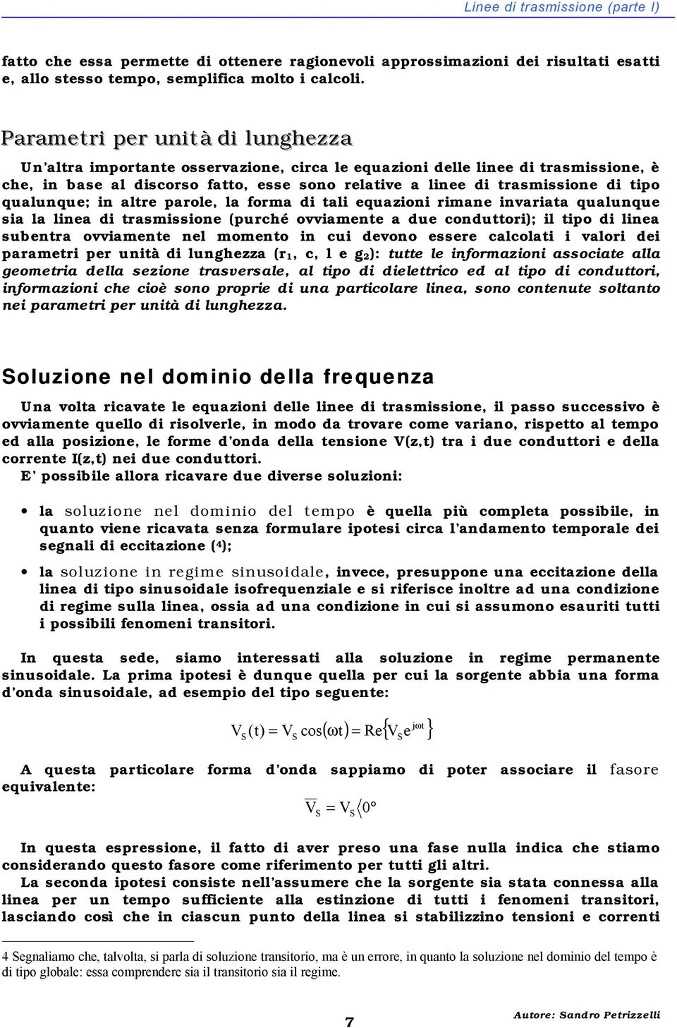 parole, la forma d tal equaon rmane nvarata qualunque sa la lnea d trasmssone (purché ovvamente a due conduttor); l tpo d lnea subentra ovvamente nel momento n cu devono essere calcolat valor de