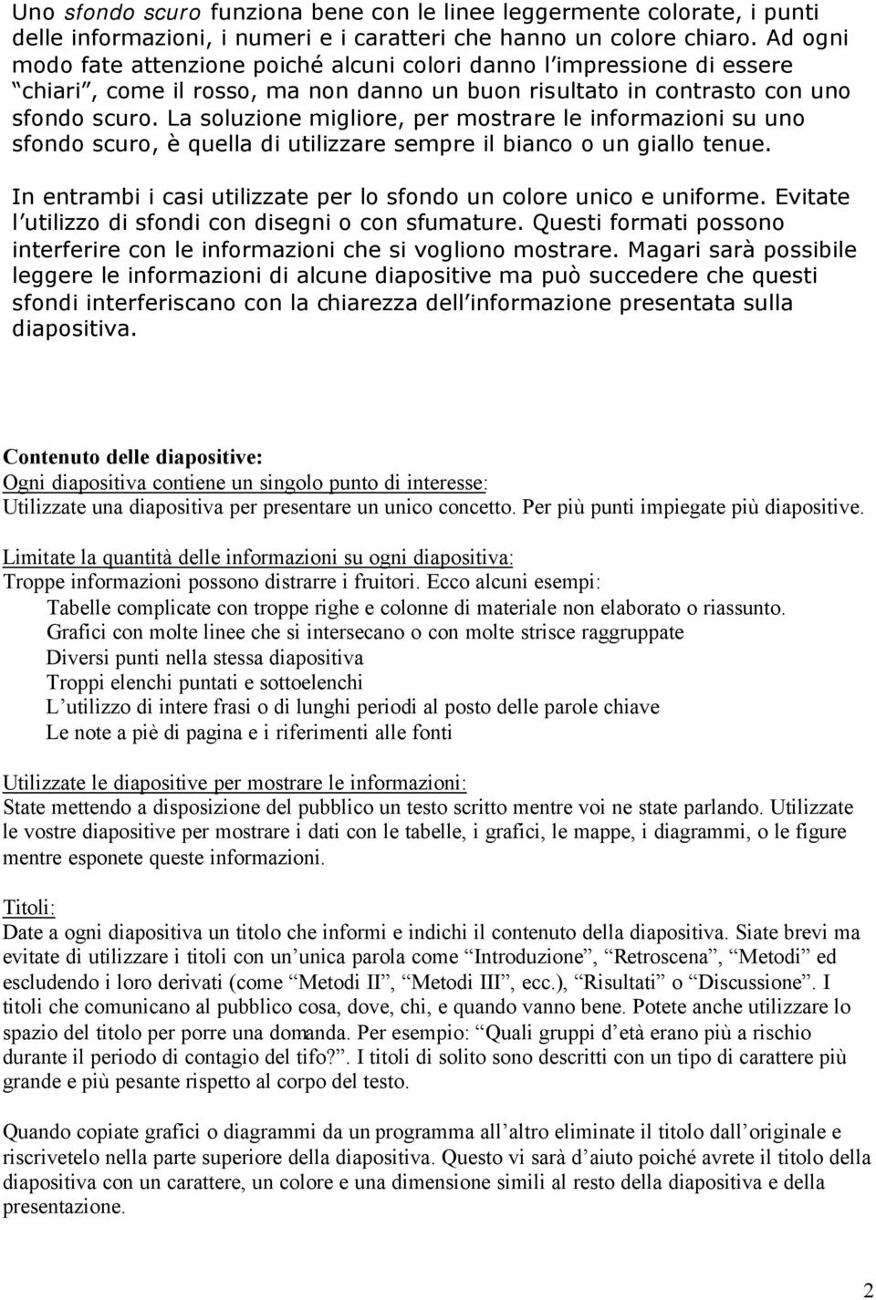 La soluzione migliore, per mostrare le informazioni su uno sfondo scuro, è quella di utilizzare sempre il bianco o un giallo tenue.