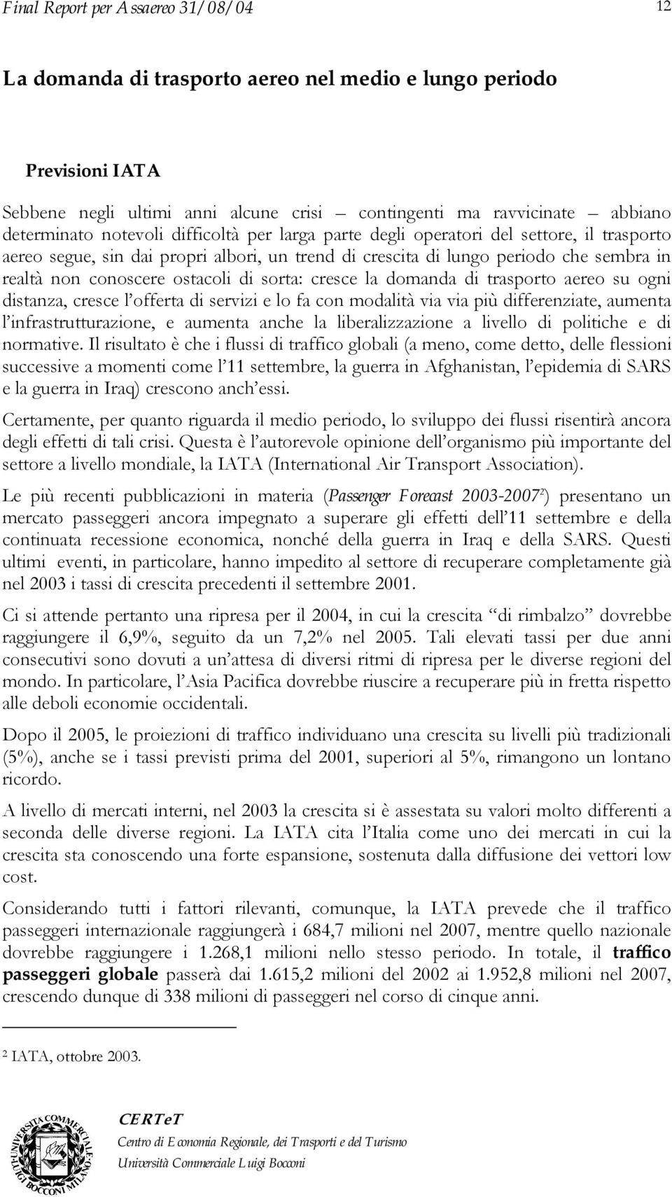 trasporto aereo su ogni distanza, cresce l offerta di servizi e lo fa con modalità via via più differenziate, aumenta l infrastrutturazione, e aumenta anche la liberalizzazione a livello di politiche