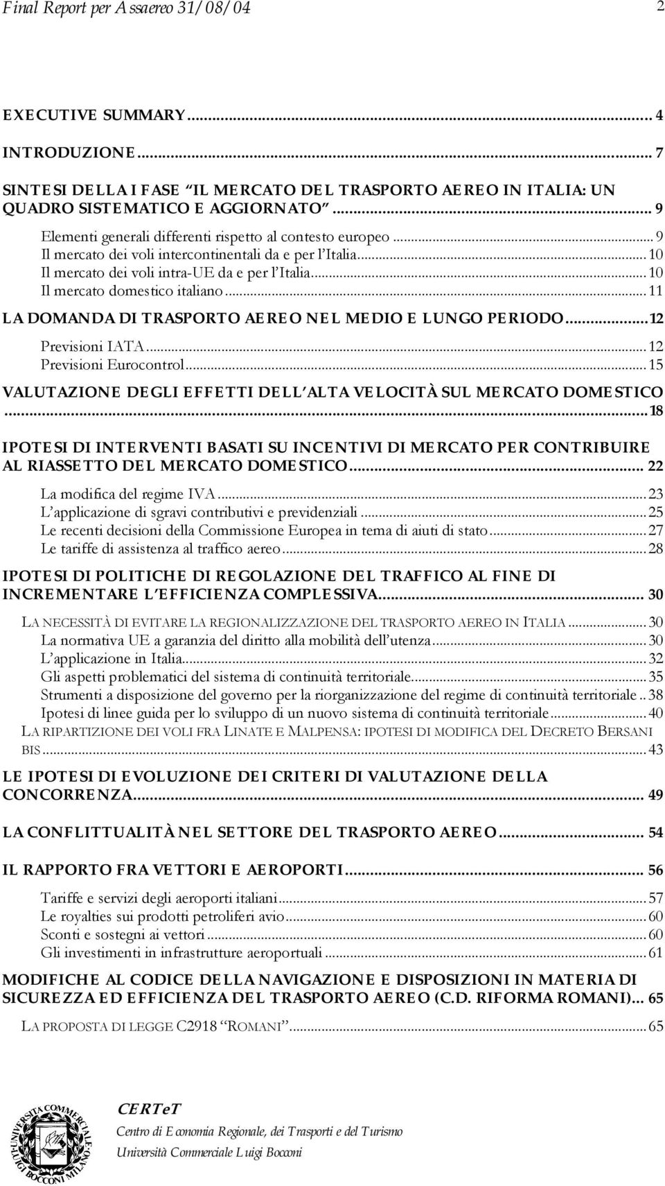 ..10 Il mercato domestico italiano...11 LA DOMANDA DI TRASPORTO AEREO NEL MEDIO E LUNGO PERIODO...12 Previsioni IATA...12 Previsioni Eurocontrol.