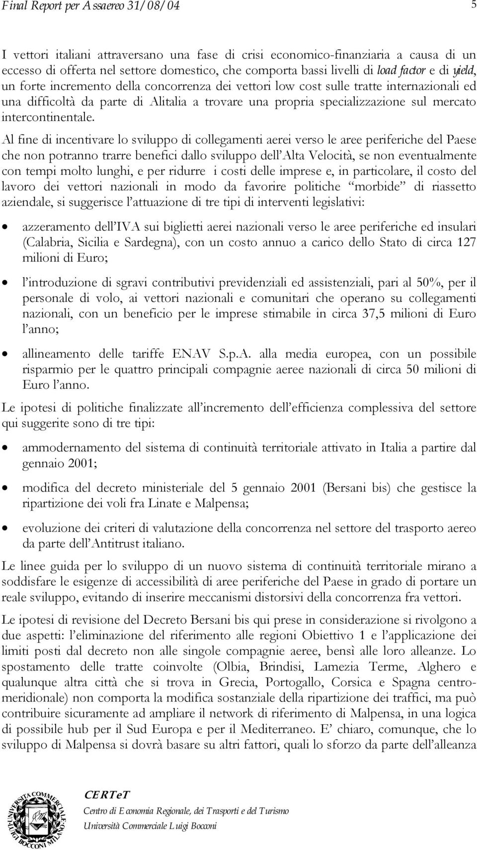 Al fine di incentivare lo sviluppo di collegamenti aerei verso le aree periferiche del Paese che non potranno trarre benefici dallo sviluppo dell Alta Velocità, se non eventualmente con tempi molto