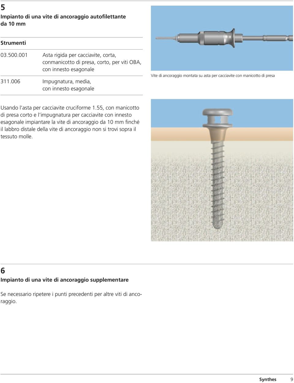 006 Impugnatura, media, Vite di ancoraggio montata su asta per cacciavite con manicotto di presa Usando l asta per cacciavite cruciforme 1.