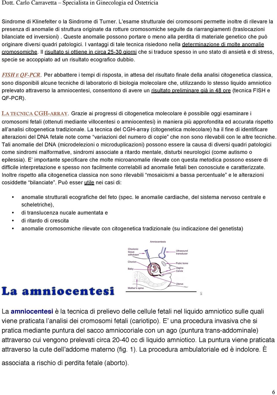 inversioni). Queste anomalie possono portare o meno alla perdita di materiale genetico che può originare diversi quadri patologici.