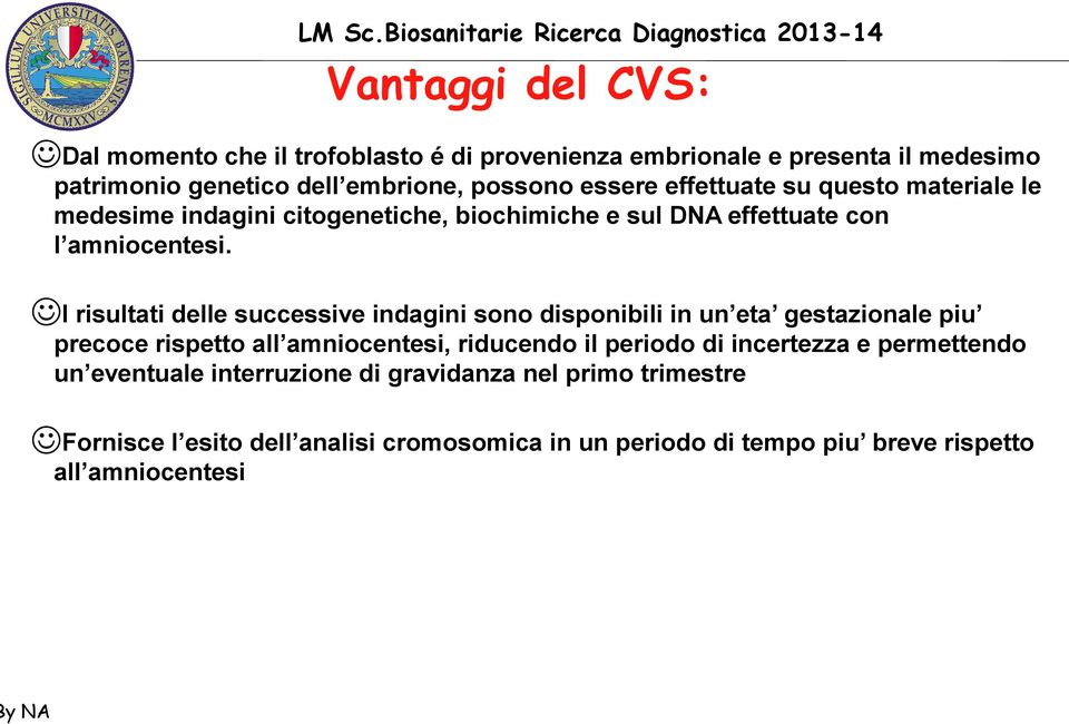JI risultati delle successive indagini sono disponibili in un eta gestazionale piu precoce rispetto all amniocentesi, riducendo il periodo di