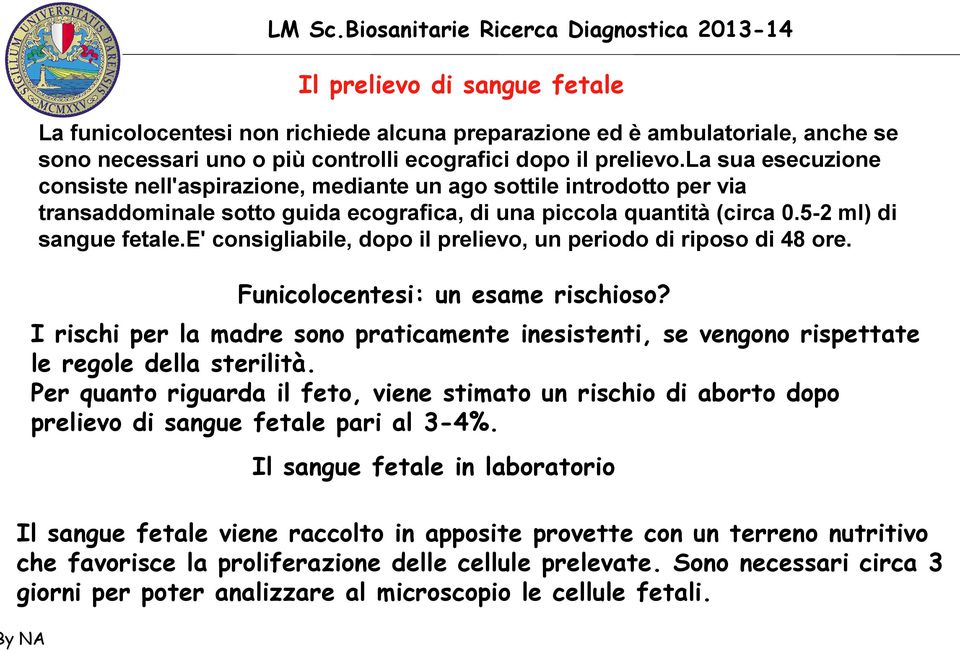 dopo il prelievo.la sua esecuzione consiste nell'aspirazione, mediante un ago sottile introdotto per via transaddominale sotto guida ecografica, di una piccola quantità (circa 0.