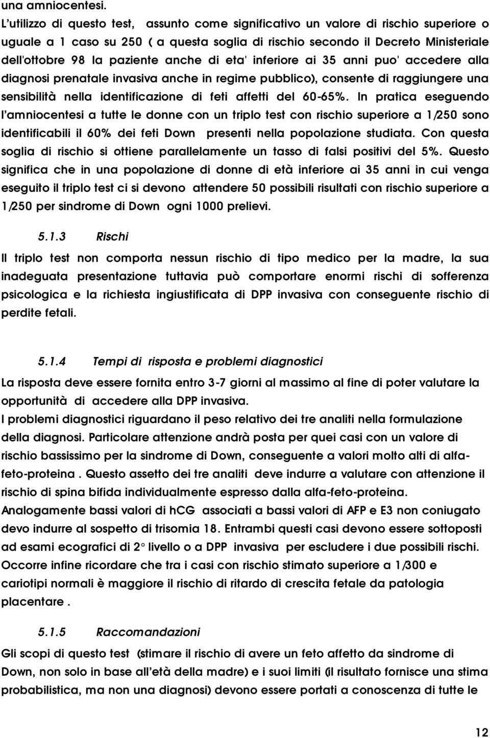 anche di eta' inferiore ai 35 anni puo' accedere alla diagnosi prenatale invasiva anche in regime pubblico), consente di raggiungere una sensibilità nella identificazione di feti affetti del 60-65%.