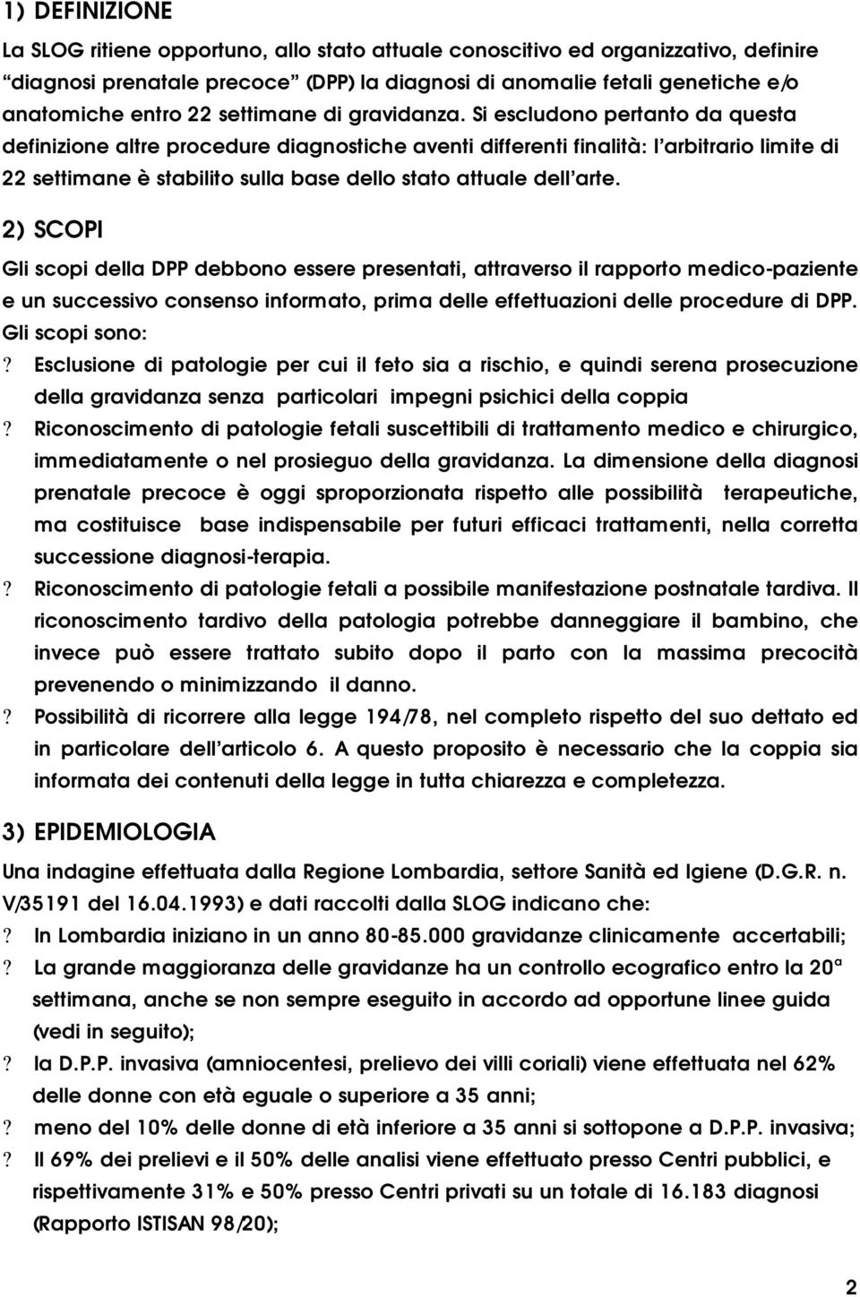 Si escludono pertanto da questa definizione altre procedure diagnostiche aventi differenti finalità: l arbitrario limite di 22 settimane è stabilito sulla base dello stato attuale dell arte.