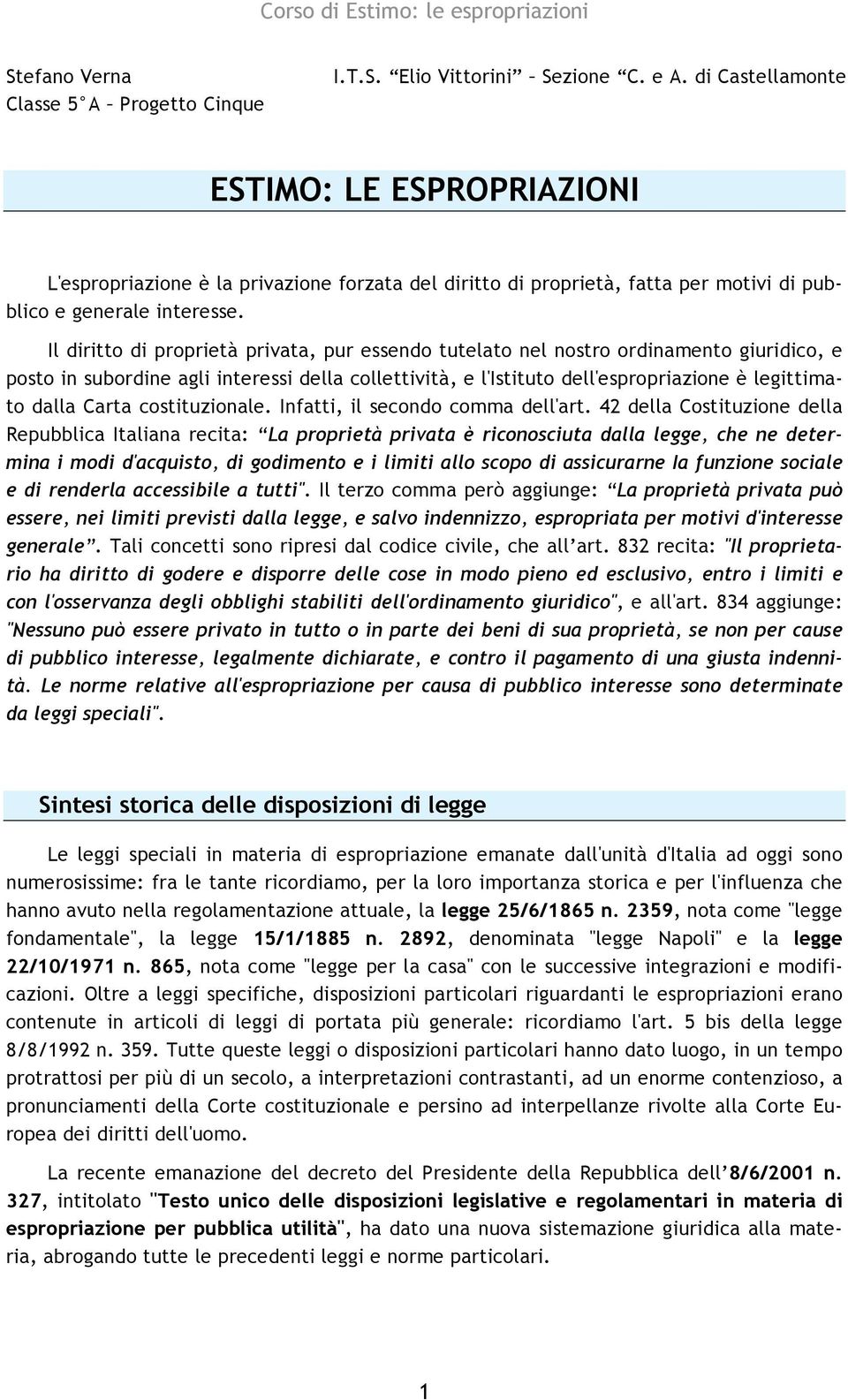 Il diritto di proprietà privata, pur essendo tutelato nel nostro ordinamento giuridico, e posto in subordine agli interessi della collettività, e l'istituto dell'espropriazione è legittimato dalla