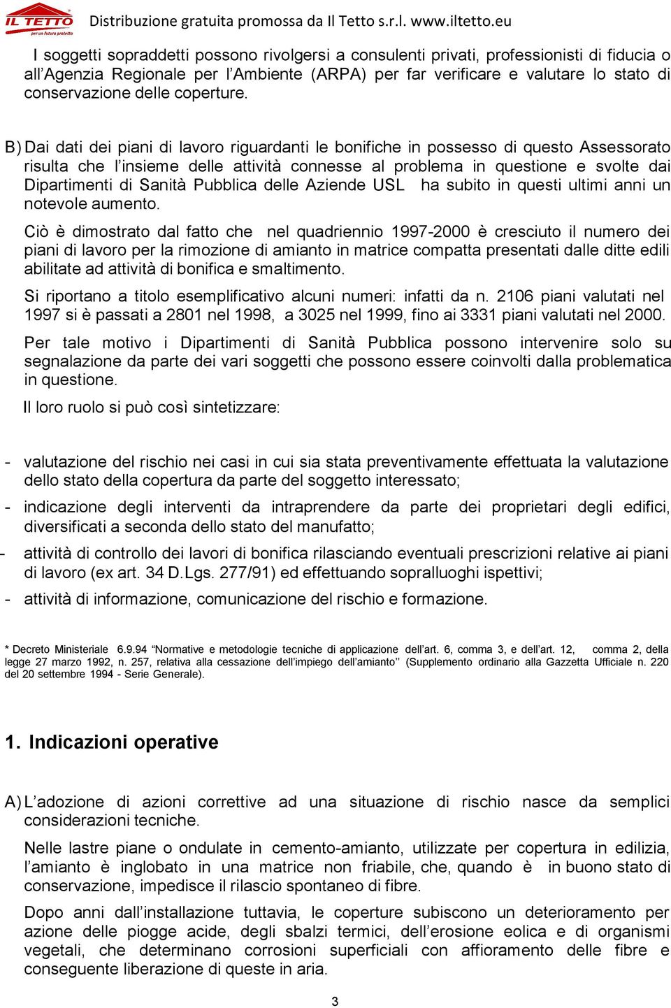 B) Dai dati dei piani di lavoro riguardanti le bonifiche in possesso di questo Assessorato risulta che l insieme delle attività connesse al problema in questione e svolte dai Dipartimenti di Sanità