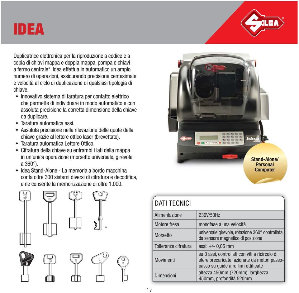 Innovativo sistema di taratura per contatto elettrico che permette di individuare in modo automatico e con assoluta precisione la corretta dimensione della chiave da duplicare.