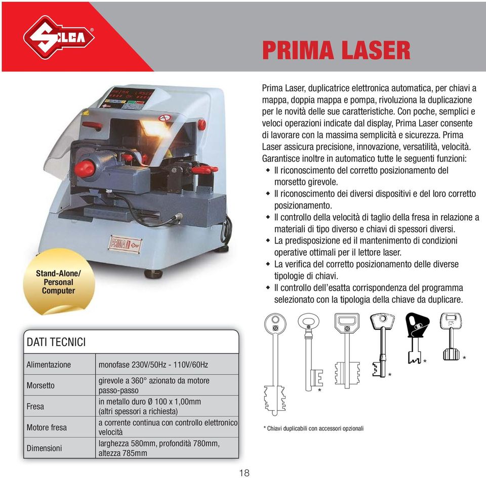 Prima Laser assicura precisione, innovazione, versatilità, velocità. Garantisce inoltre in automatico tutte le seguenti funzioni: Il riconoscimento del corretto posizionamento del morsetto girevole.