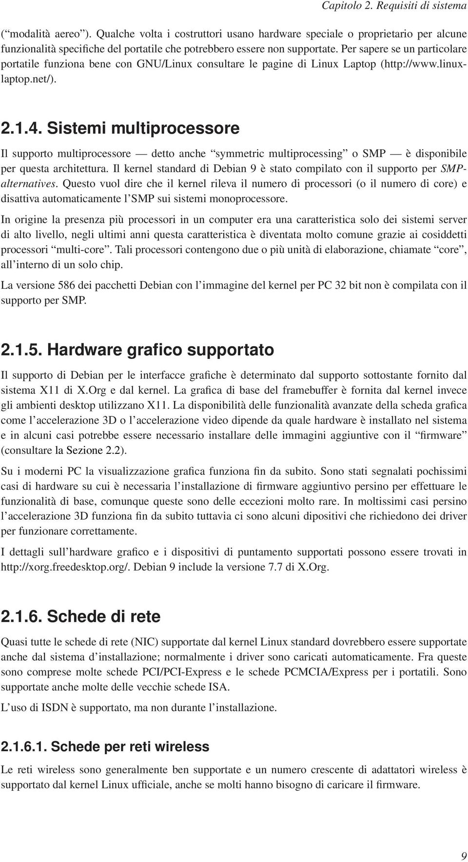 Per sapere se un particolare portatile funziona bene con GNU/Linux consultare le pagine di Linux Laptop (http://www.linuxlaptop.net/). 2.1.4.