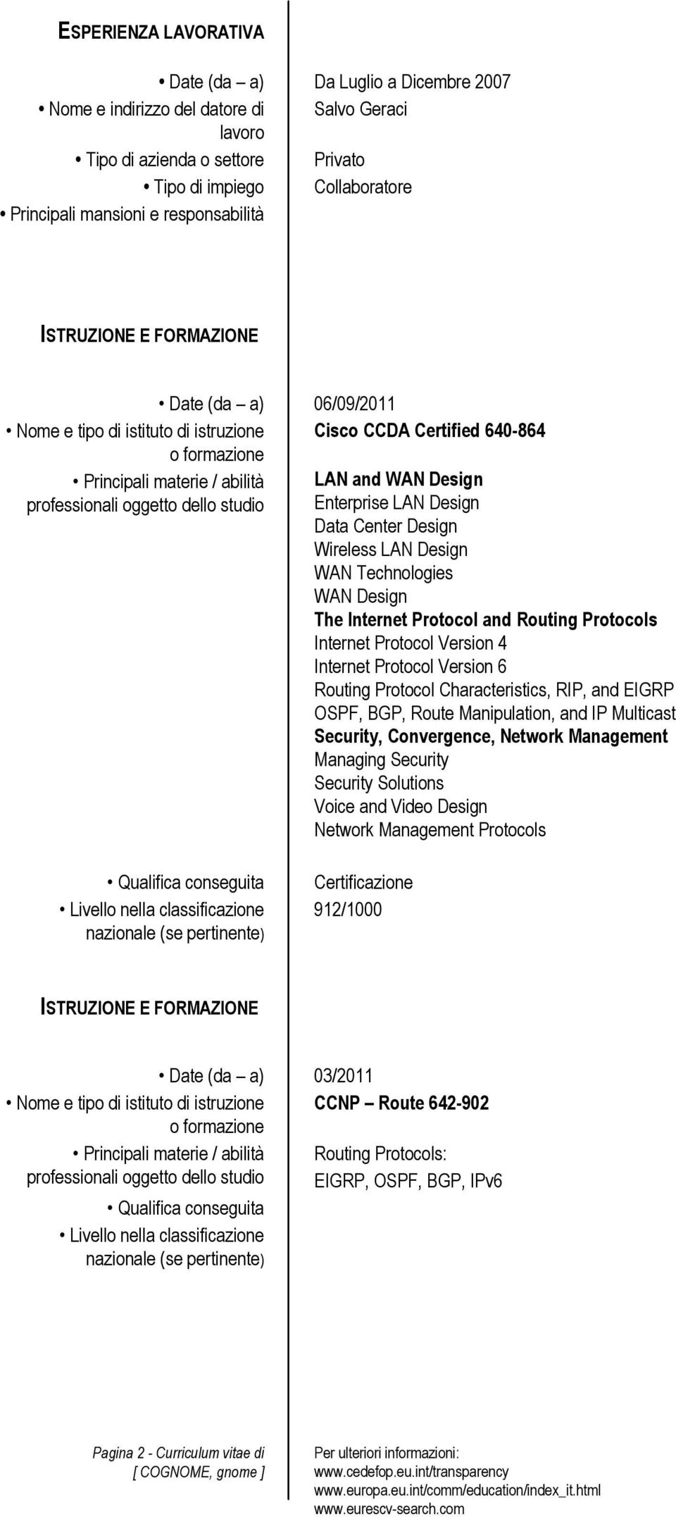 Wireless LAN Design WAN Technologies WAN Design The Internet Protocol and Routing Protocols Internet Protocol Version 4 Internet Protocol Version 6 Routing Protocol Characteristics, RIP, and EIGRP