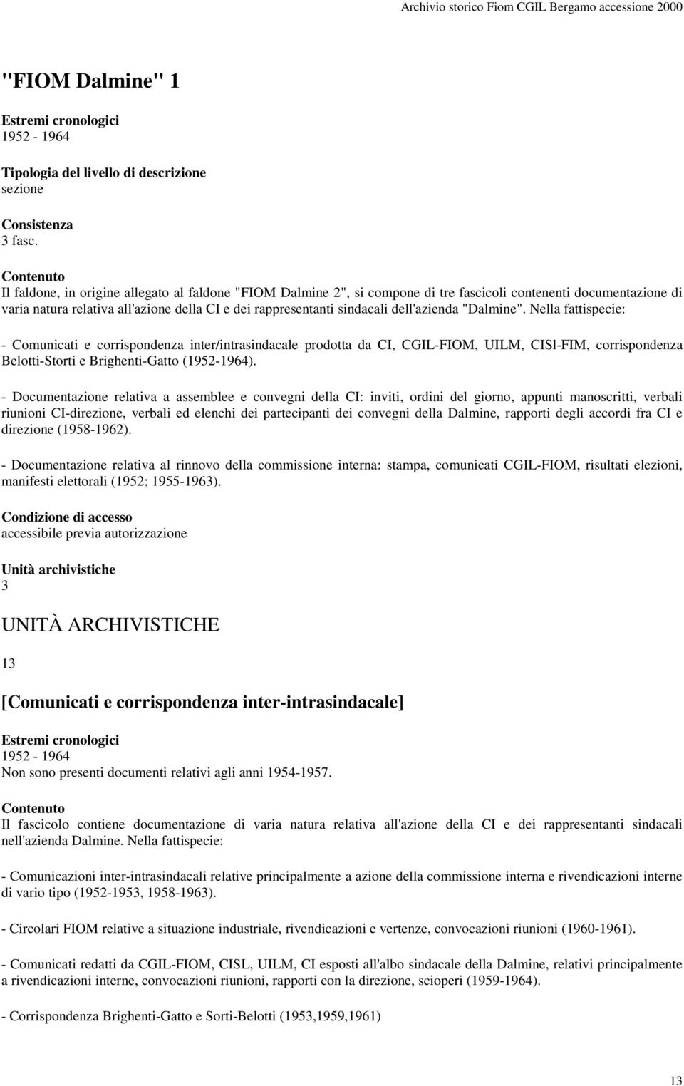 dell'azienda "Dalmine". Nella fattispecie: - Comunicati e corrispondenza inter/intrasindacale prodotta da CI, CGIL-FIOM, UILM, CISl-FIM, corrispondenza Belotti-Storti e Brighenti-Gatto (1952-1964).