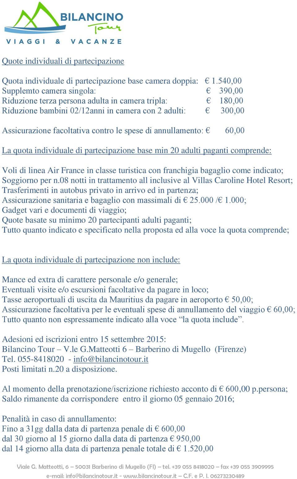 annullamento: 60,00 La quota individuale di partecipazione base min 20 adulti paganti comprende: Voli di linea Air France in classe turistica con franchigia bagaglio come indicato; Soggiorno per n.