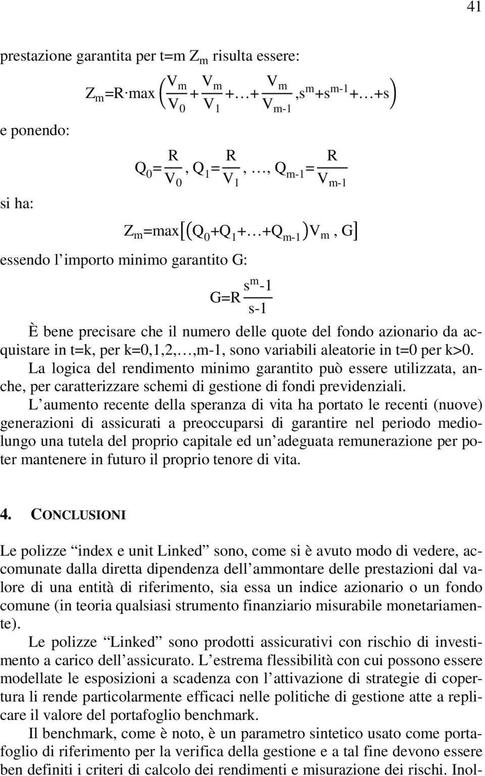 k>0. La logica del rendimento minimo garantito può essere utilizzata, anche, per caratterizzare schemi di gestione di fondi previdenziali.