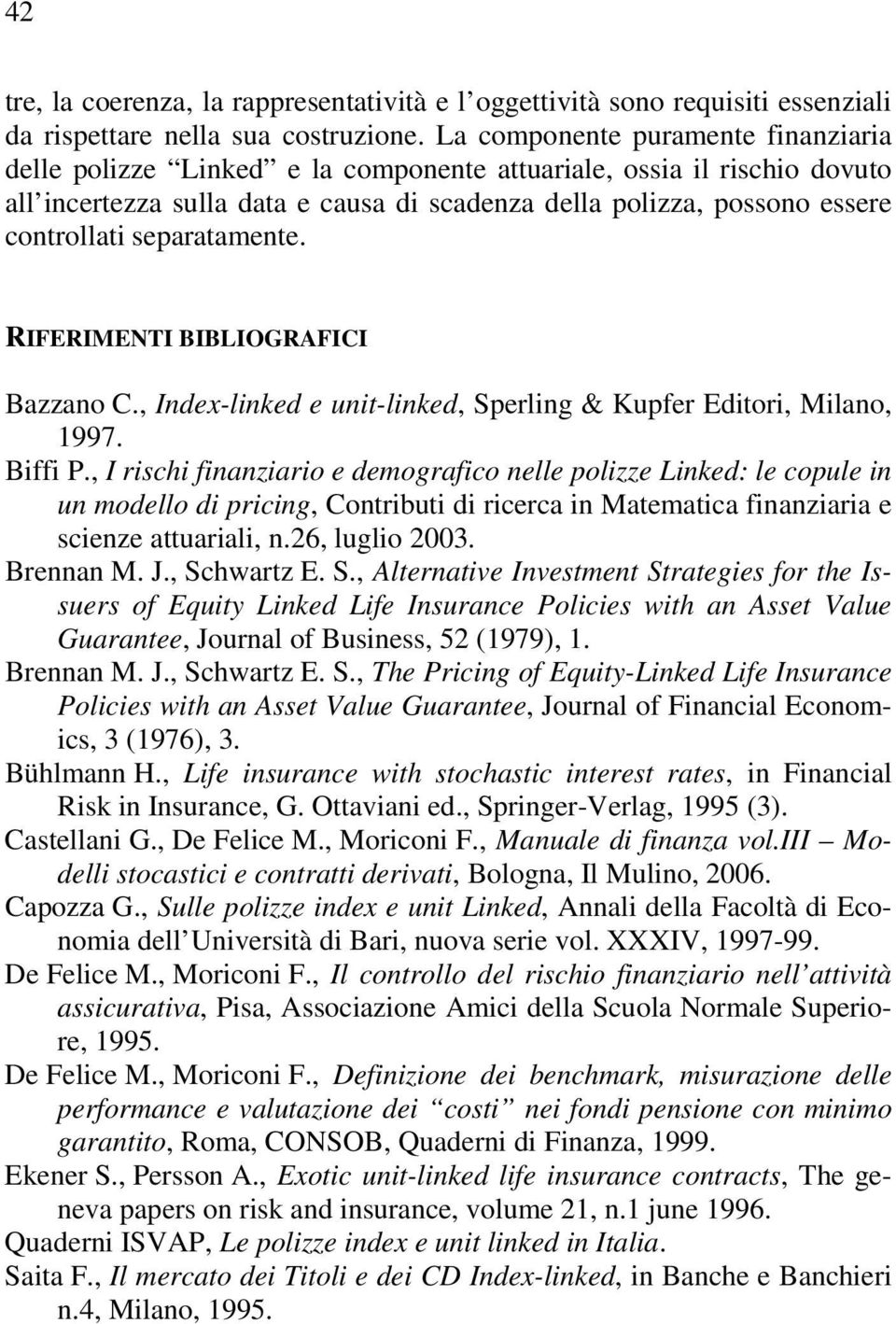 separatamente. RIFERIMENTI BIBLIOGRAFICI Bazzano C., Index-linked e unit-linked, Sperling & Kupfer Editori, Milano, 1997. Biffi P.