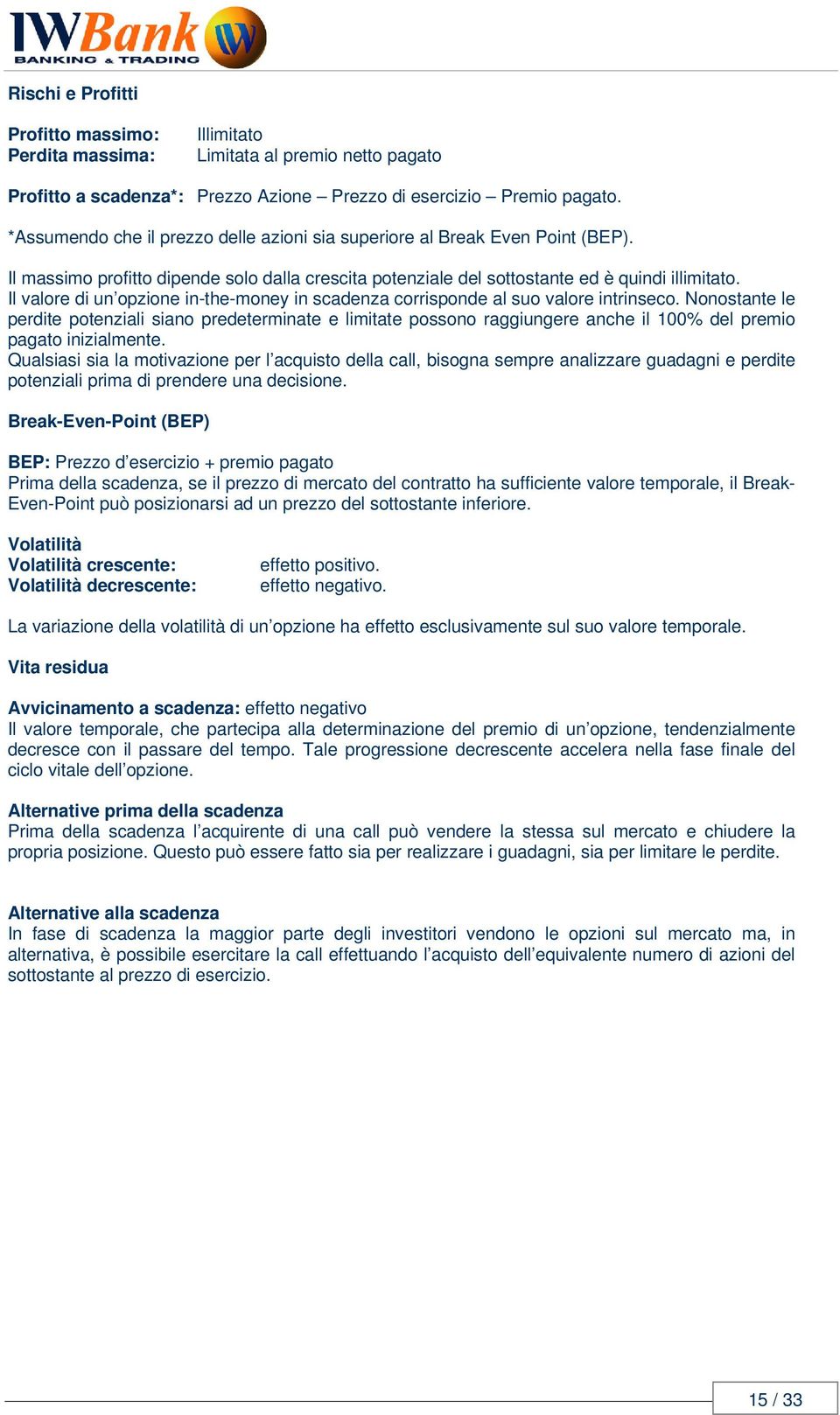 Il valore di un opzione in-the-money in scadenza corrisponde al suo valore intrinseco.