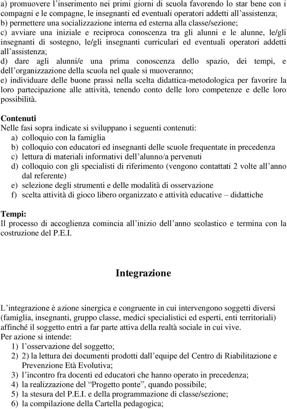 eventuali operatori addetti all assistenza; d) dare agli alunni/e una prima conoscenza dello spazio, dei tempi, e dell organizzazione della scuola nel quale si muoveranno; e) individuare delle buone