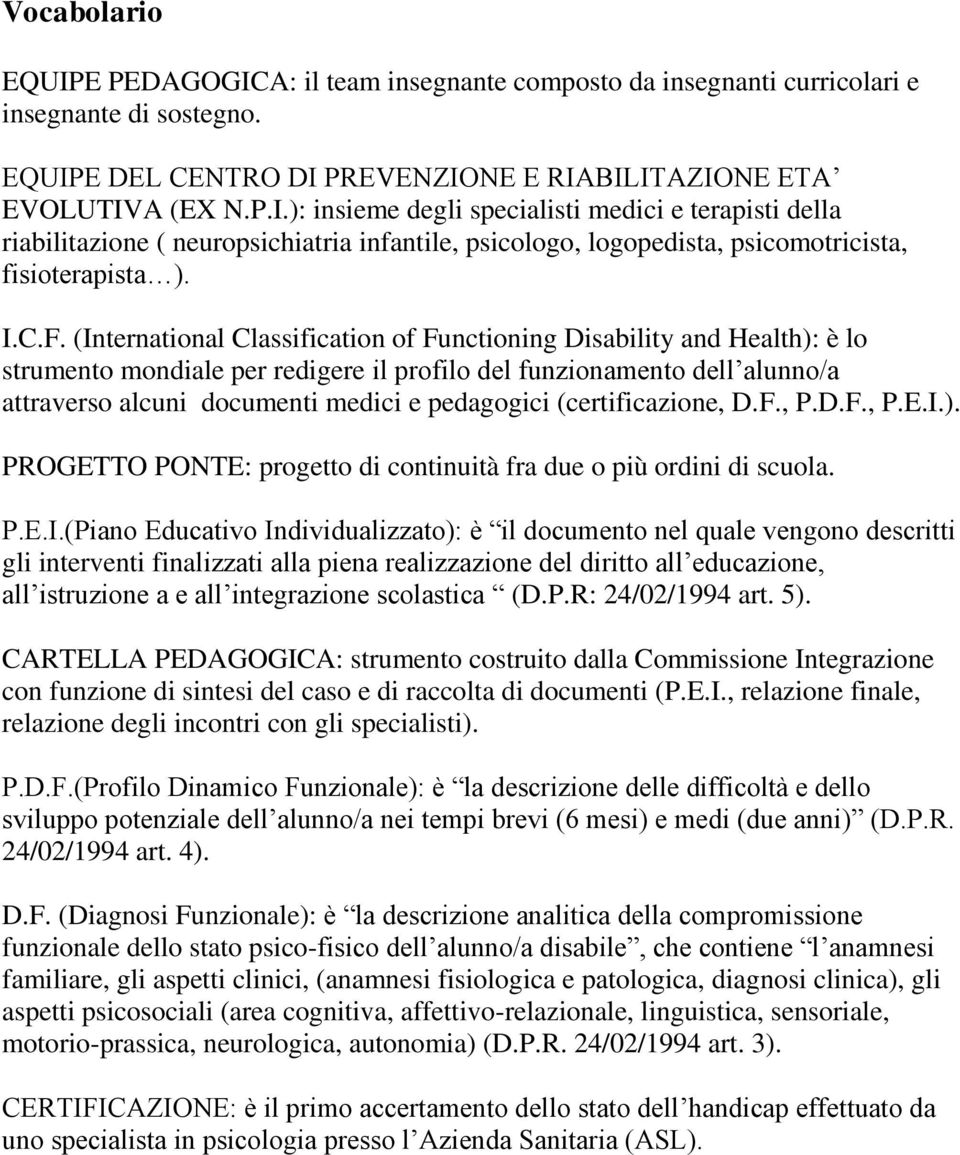 (International Classification of Functioning Disability and Health): è lo strumento mondiale per redigere il profilo del funzionamento dell alunno/a attraverso alcuni documenti medici e pedagogici