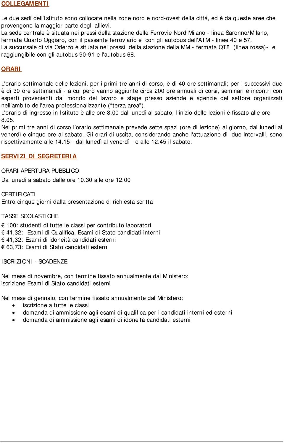 La succursale di via Oderzo è situata nei pressi della stazione della MM - fermata QT8 (linea rossa)- e raggiungibile con gli autobus 90-91 e l'autobus 68.