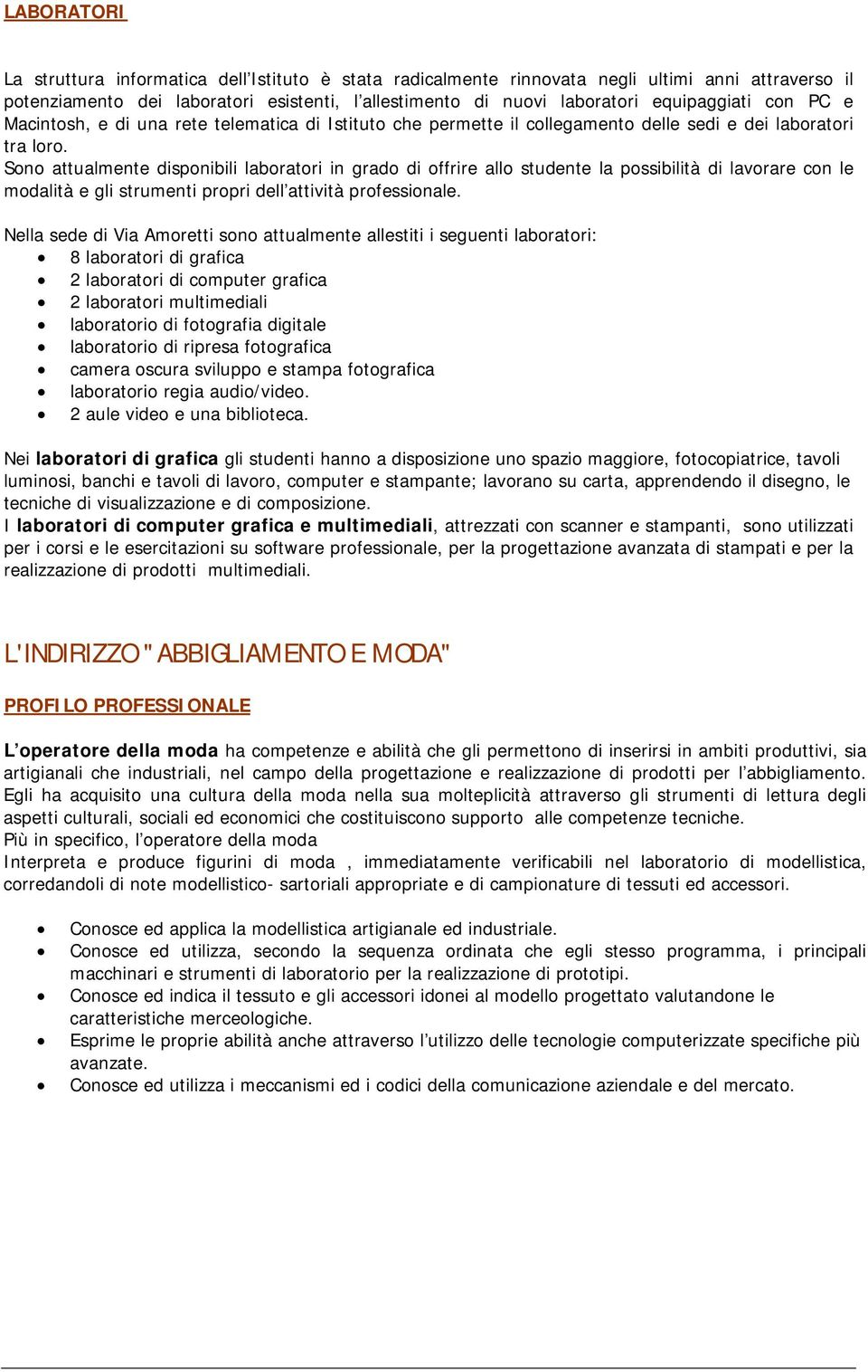 Sono attualmente disponibili laboratori in grado di offrire allo studente la possibilità di lavorare con le modalità e gli strumenti propri dell attività professionale.