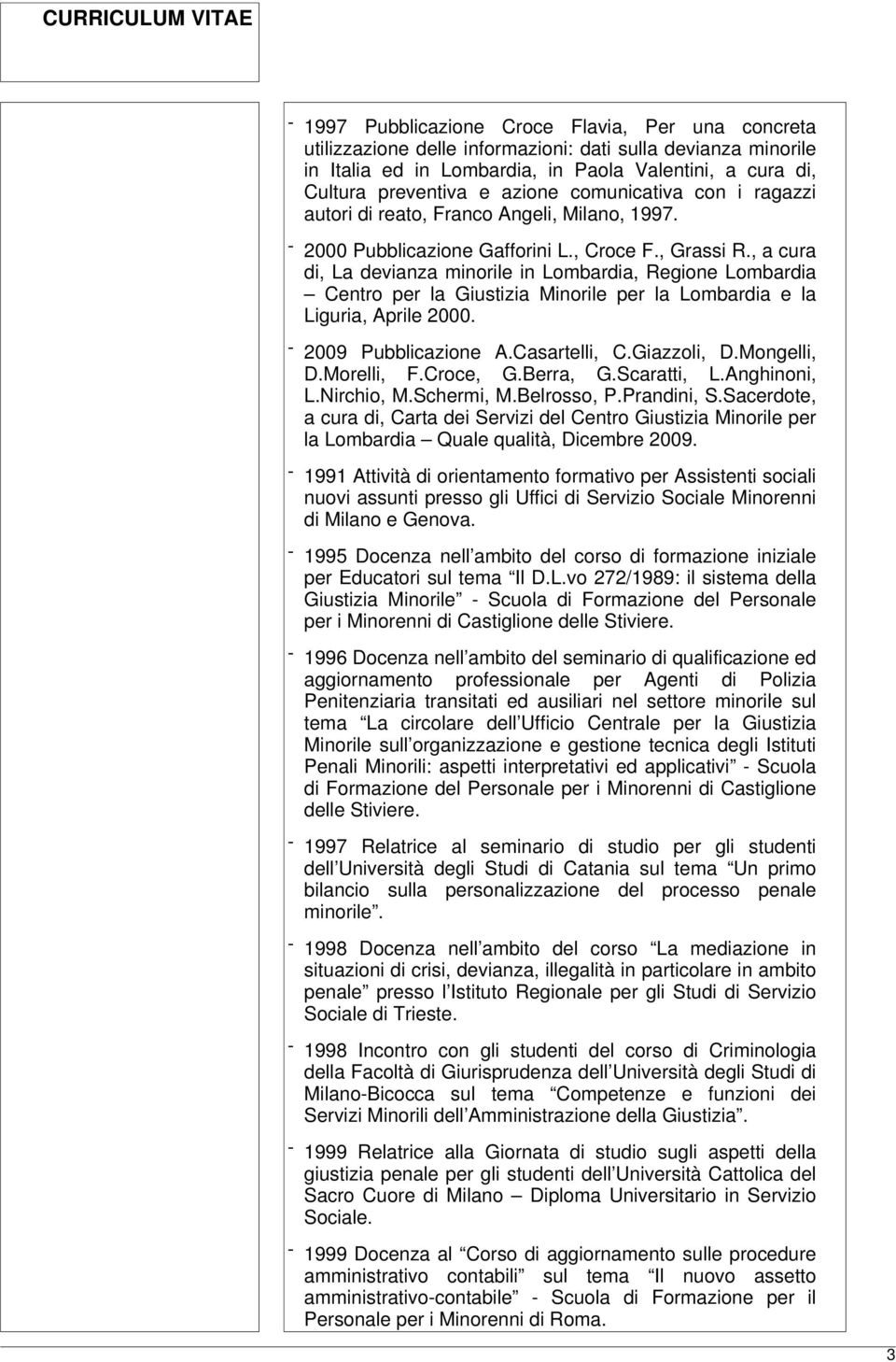 , a cura di, La devianza minorile in Lombardia, Regione Lombardia Centro per la Giustizia Minorile per la Lombardia e la Liguria, Aprile 2000. - 2009 Pubblicazione A.Casartelli, C.Giazzoli, D.