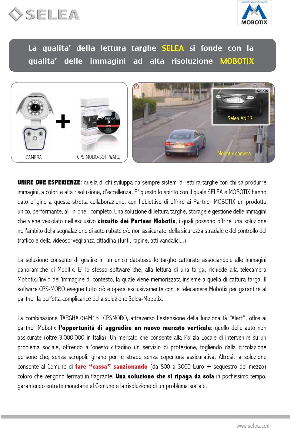 E questo lo spirito con il quale SELEA e MOBOTIX hanno dato origine a questa stretta collaborazione, con l obiettivo di offrire ai Partner MOBOTIX un prodotto unico, performante, all-in-one, completo.