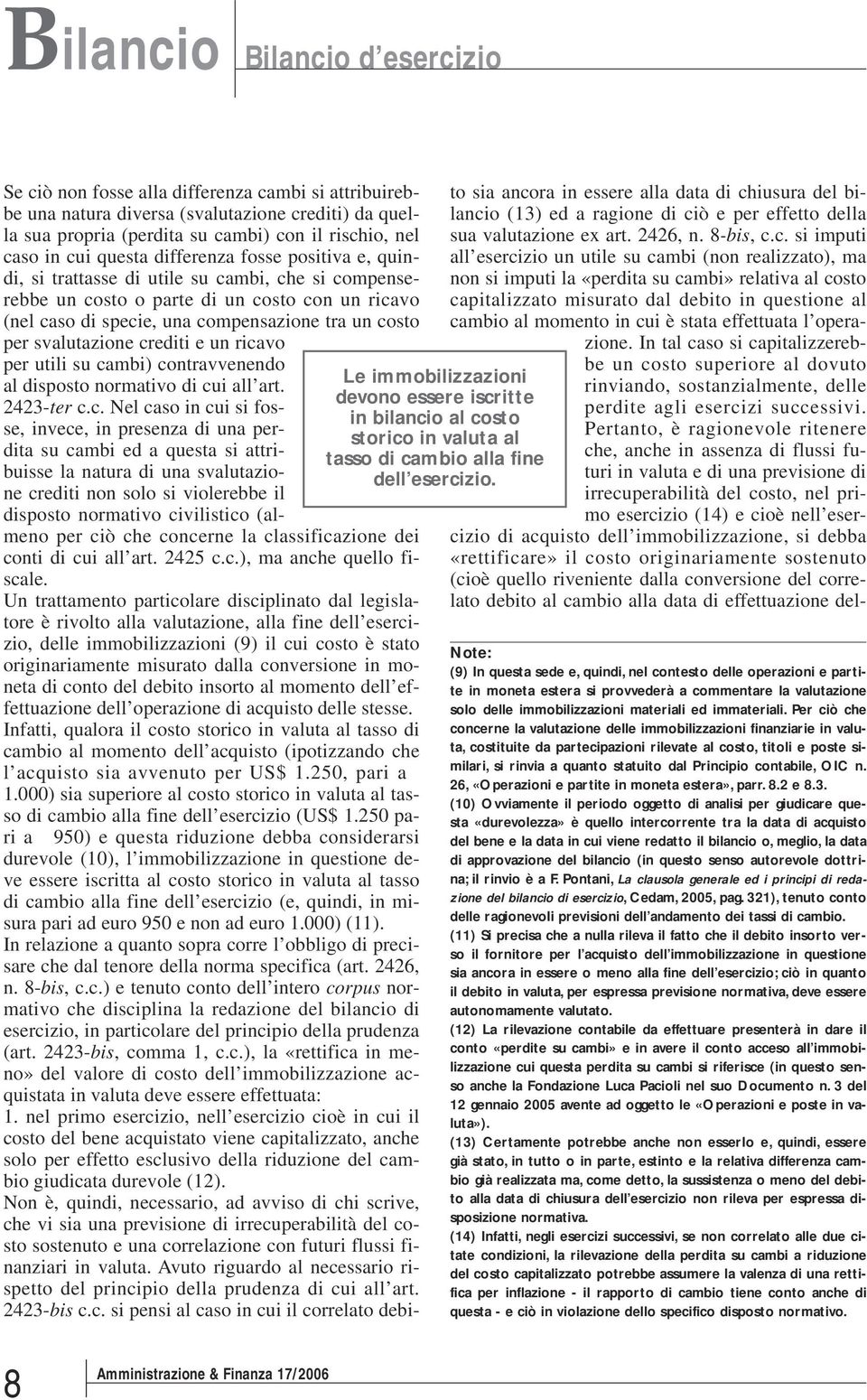 svalutazione crediti e un ricavo Le immobilizzazioni devono essere iscritte in bilancio al costo storico in valuta al tasso di cambio alla fine dell esercizio.