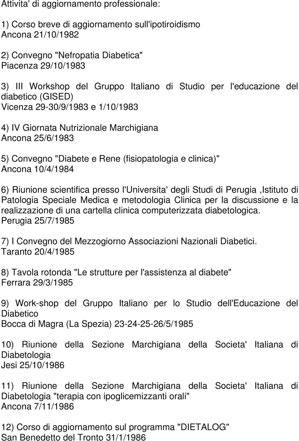 clinica)" Ancona 10/4/1984 6) Riunione scientifica presso l'universita' degli Studi di Perugia,Istituto di Patologia Speciale Medica e metodologia Clinica per la discussione e la realizzazione di una