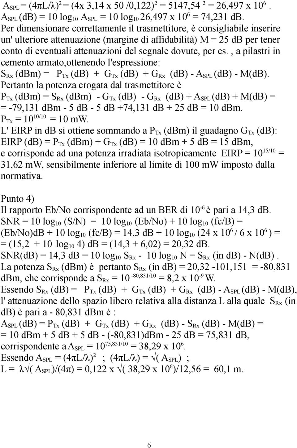 per es., a pilastri in cemento armato,ottenendo l'espressione: S Rx (dbm) = P Tx (db) + G Tx (db) + G Rx (db) - A SPL (db) - M(dB).