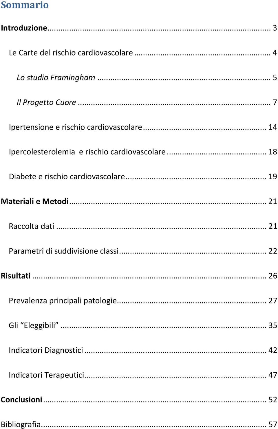 .. 18 Diabete e rischio cardiovascolare... 19 Materiali e Metodi... 21 Raccolta dati... 21 Parametri di suddivisione classi.