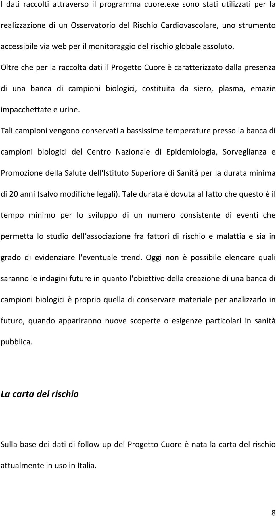 Oltre che per la raccolta dati il Progetto Cuore è caratterizzato dalla presenza di una banca di campioni biologici, costituita da siero, plasma, emazie impacchettate e urine.