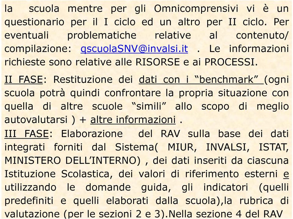 II FASE: Restituzione dei dati con i benchmark (ogni scuola potrà quindi confrontare la propria situazione con quella di altre scuole simili allo scopo di meglio autovalutarsi ) + altre informazioni.