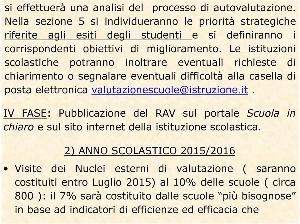 Le istituzioni scolastiche potranno inoltrare eventuali richieste di chiarimento o segnalare eventuali difficoltà alla casella di posta elettronica valutazionescuole@istruzione.it. IV FASE: Pubblicazione del RAV sul portale Scuola in chiaro e sul sito internet della istituzione scolastica.