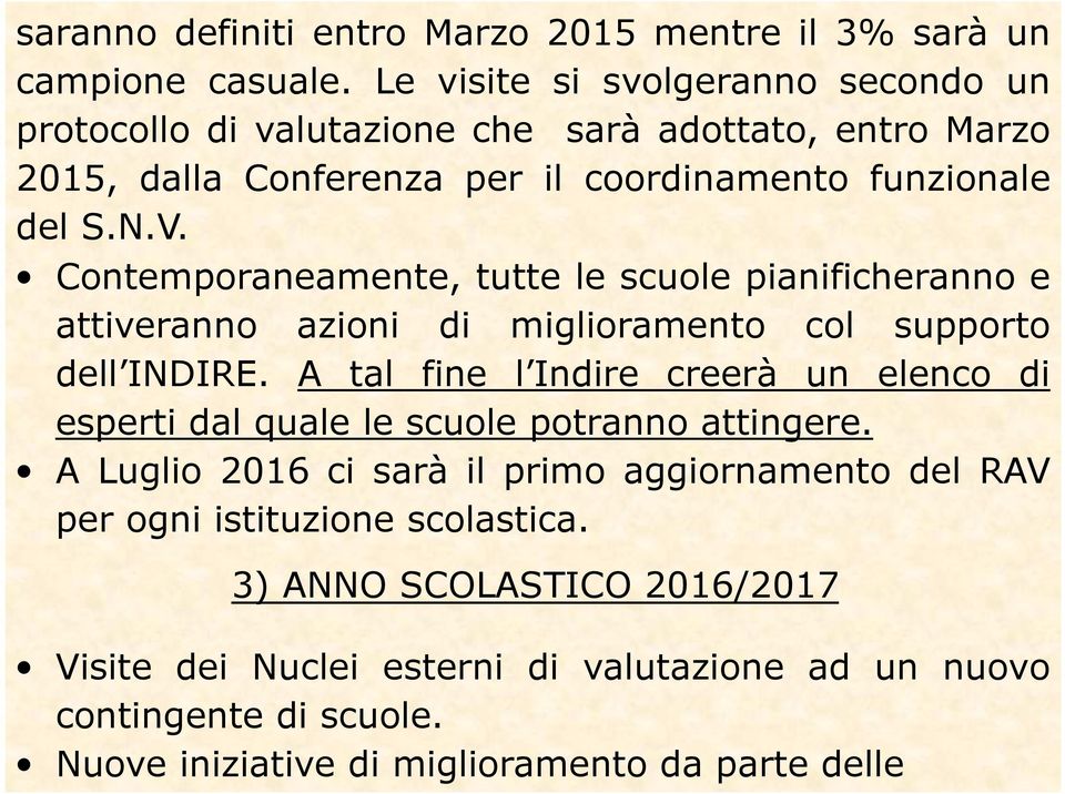 Contemporaneamente, tutte le scuole pianificheranno e attiveranno azioni di miglioramento col supporto dell INDIRE.